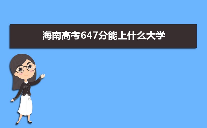 2025ϸ߿647ʲôѧ,߿647ҿϵѧУЩ